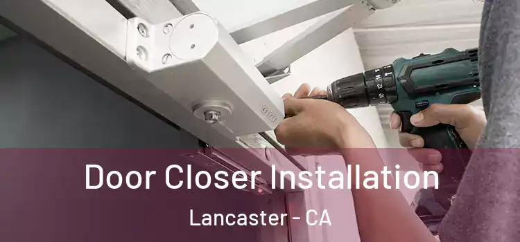 Door Closer Installation Lancaster - CA